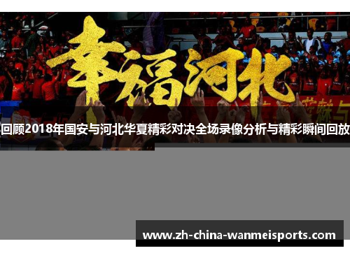 回顾2018年国安与河北华夏精彩对决全场录像分析与精彩瞬间回放 回顾2018年国安与河北华夏精彩对决全场录像分析与精彩瞬间回放
