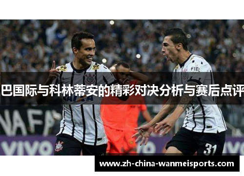巴国际与科林蒂安的精彩对决分析与赛后点评 巴国际与科林蒂安的精彩对决分析与赛后点评